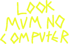 LOOK MUM NO COMPUTER